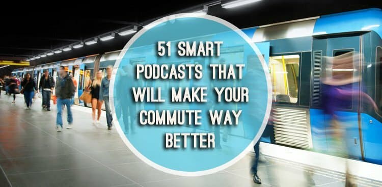 51 Smart Podcasts That Will Make Your Commute Way Better